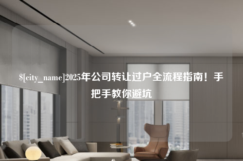 成都2025年公司转让过户全流程指南！手把手教你避坑