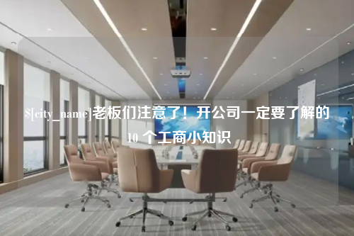 成都老板们注意了！开公司一定要了解的 10 个工商小知识
